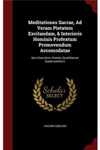 Meditationes Sacrae, Ad Veram Pietatem Excitandam, & Interioris Hominis Profextum Promovendum Accomodatae