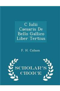 C Iulii Caesaris de Bello Gallico Liber Tertius - Scholar's Choice Edition