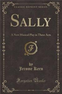 Sally: A New Musical Play in Three Acts (Classic Reprint)