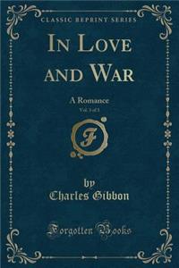 In Love and War, Vol. 3 of 3: A Romance (Classic Reprint)