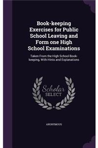 Book-keeping Exercises for Public School Leaving and Form one High School Examinations: Taken From the High School Book-keeping, With Hints and Explanations