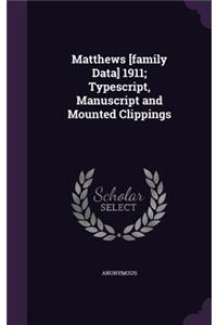 Matthews [Family Data] 1911; Typescript, Manuscript and Mounted Clippings