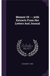 Memoir of ---, with Extracts from Her Letters and Journal