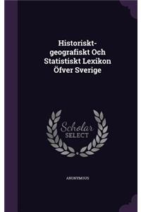 Historiskt-geografiskt Och Statistiskt Lexikon Öfver Sverige