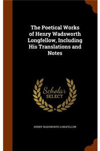 The Poetical Works of Henry Wadsworth Longfellow, Including His Translations and Notes