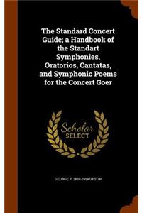 Standard Concert Guide; a Handbook of the Standart Symphonies, Oratorios, Cantatas, and Symphonic Poems for the Concert Goer