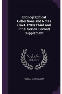 Bibliographical Collections and Notes (1474-1700) Third and Final Series. Second Supplement