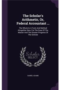 The Scholar's Arithmetic, Or, Federal Accountant ...