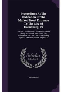 Proceedings At The Dedication Of The Market Street Entrance To The City Of Harrisburg, Pa