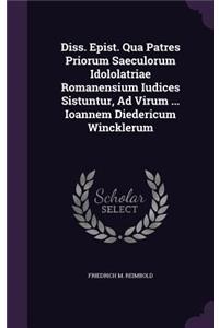 Diss. Epist. Qua Patres Priorum Saeculorum Idololatriae Romanensium Iudices Sistuntur, Ad Virum ... Ioannem Diedericum Wincklerum