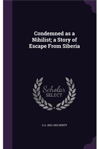 Condemned as a Nihilist; A Story of Escape from Siberia