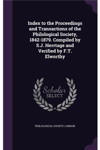 Index to the Proceedings and Transactions of the Philological Society, 1842-1879. Compiled by S.J. Herrtage and Verified by F.T. Elworthy