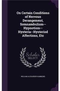 On Certain Conditions of Nervous Derangement, Somnambulism--Hypnotism--Hysteria--Hysteriod Affections, Etc