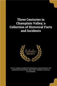 Three Centuries in Champlain Valley; A Collection of Historical Facts and Incidents