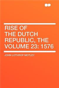 Rise of the Dutch Republic, the Volume 23