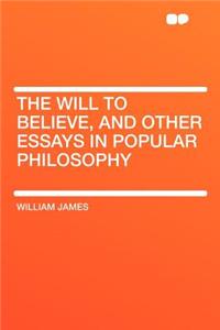 The Will to Believe, and Other Essays in Popular Philosophy