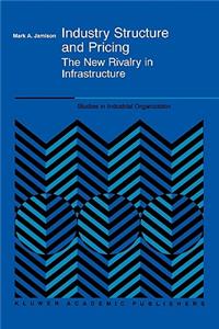 Industry Structure and Pricing: The New Rivalry in Infrastructure