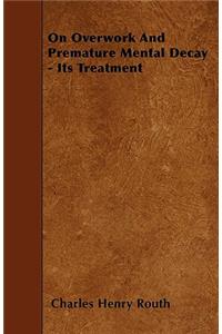 On Overwork And Premature Mental Decay - Its Treatment