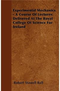 Experimental Mechanics - A Course Of Lectures Delivered At The Royal College Of Science For Ireland