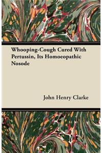Whooping-Cough Cured With Pertussin, Its Homoeopathic Nosode