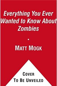 Everything You Ever Wanted to Know about Zombies