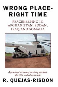 Wrong Place-Right Time; Peacekeeping in Afghanistan, Sudan, Iraq and Somalia