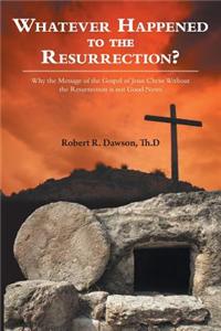 Whatever Happened to the Resurrection?