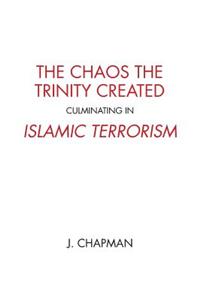 The Chaos the Trinity Created culminating in Islamic Terrorism