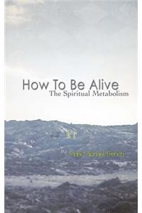How to Be Alive: The Spiritual Metabolism