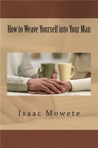 How to Weave Yourself into Your Man