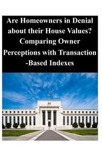 Are Homeowners in Denial about their House Values ? Comparing Owner Perceptions with Transaction-Based Indexes