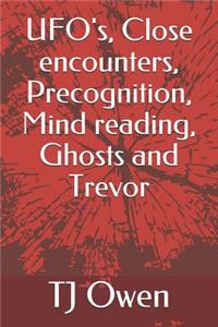 Ufo's, Close Encounters, Precognition, Mind Reading, Ghosts and Trevor