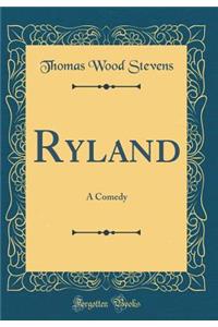 Ryland: A Comedy (Classic Reprint)