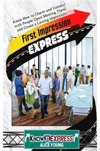 First Impression Express: Know How to Charm and Connect with People Upon Meeting Them, and Create a Lasting Impression