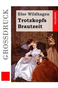 Trotzkopfs Brautzeit (Großdruck)