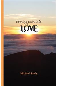 Turning Pain into Love