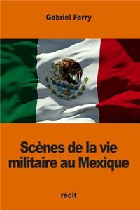 Scènes de la vie militaire au Mexique