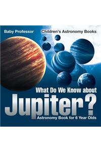 What Do We Know about Jupiter? Astronomy Book for 6 Year Old Children's Astronomy Books
