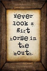 Never look a gift horse in the mouth