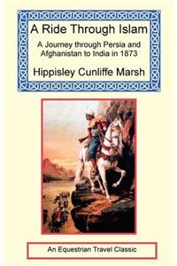 A Ride Through Islam - A Journey Through Persia and Afghanistan to India in 1873