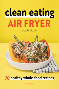 Clean Eating Air Fryer Cookbook