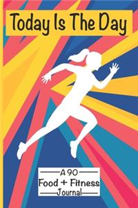Today Is The Day A 90 Day Food + Fitness Journal.