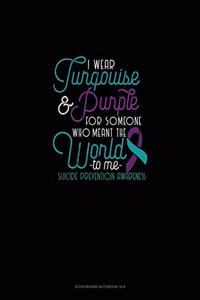 I Wear Turqouise & Purple For Someone Who Meant The World To Me - Suicide Prevention Awareness