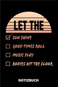 Let The Sun Shine Good Times Roll Music Play Bodies Hit The Floor Notizbuch