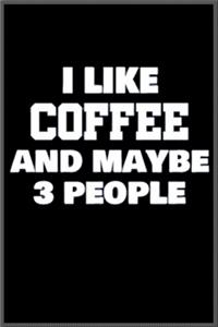 I like coffee and maybe 3 people