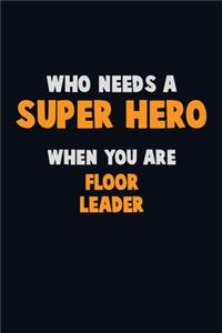Who Need A SUPER HERO, When You Are Floor Leader