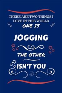 There Are Two Things I Love In This World One Is Jogging The Other Isn't You