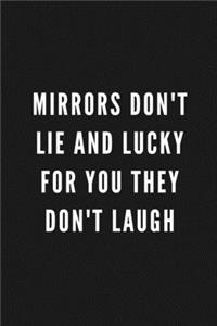 Mirrors Don't Lie And Lucky For You They Don't Laugh