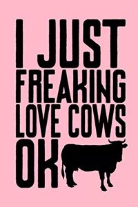 I Just Freaking Love Cows Ok