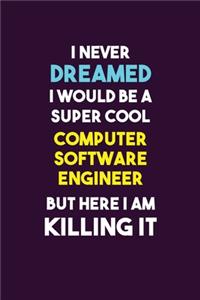 I Never Dreamed I would Be A Super Cool Computer Software Engineer But Here I Am Killing It